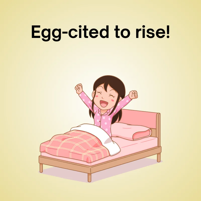 Girl in pajamas waking up in a pink bed, arms raised, with pun 'Egg-cited to rise!'