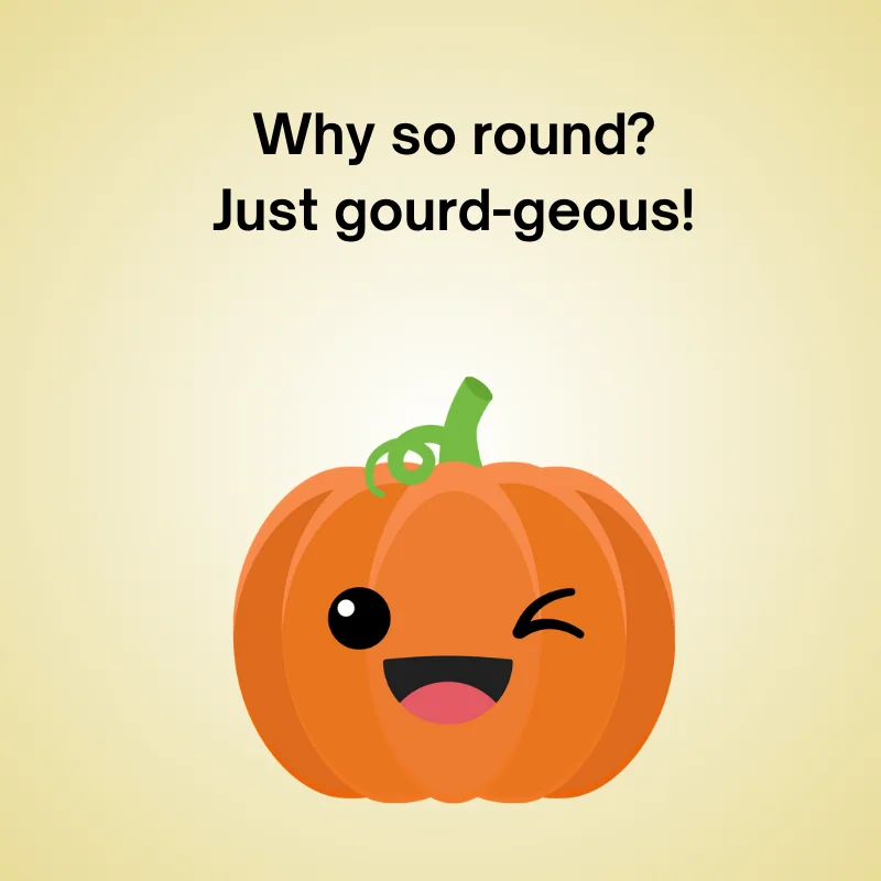Pumpkin in a funny joke: 'Why so round? Just gourd-geous!'