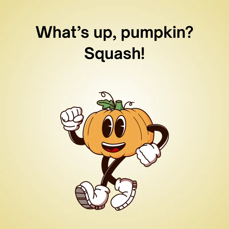Funny pumpkin joke: 'What’s up, pumpkin? Squash!’