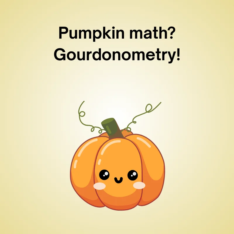 Pumpkin humor in a joke: 'Pumpkin math? Gourdonometry!'
