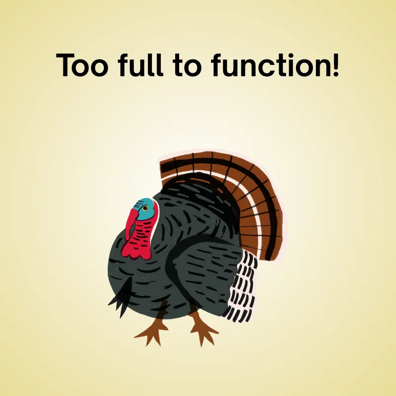 Funny Thanksgiving joke: 'Too full to function!'