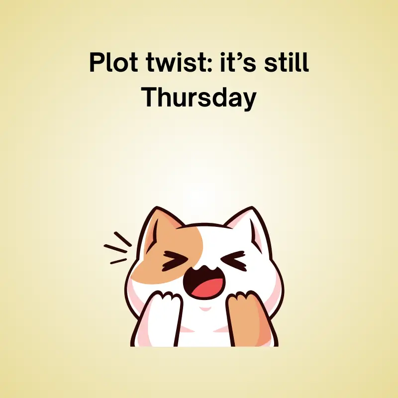 Plot twist: it’s still Thursday.