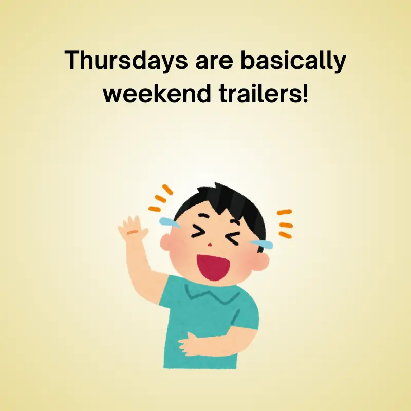 Thursdays are basically weekend trailers.