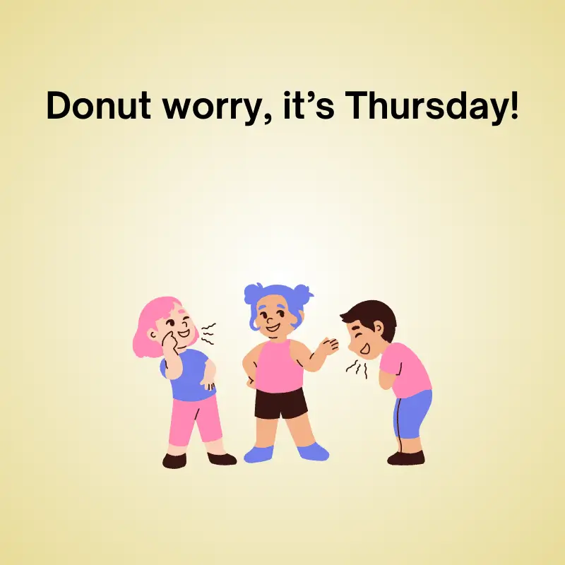 Funny puns featuring kids: 'Donut worry, it’s Thursday.'
