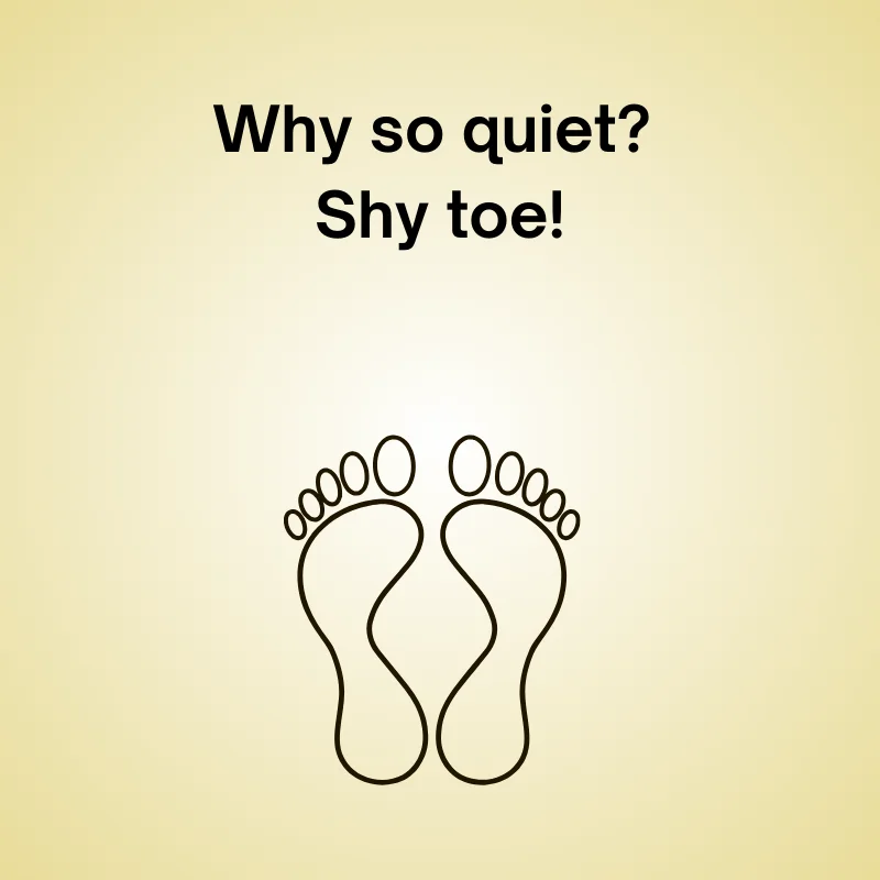 Toe in a funny joke: 'Why so quiet? Shy toe!'