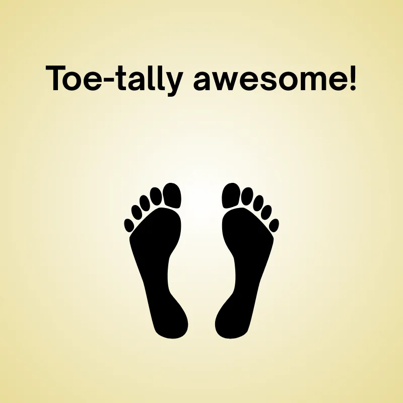 Funny toe pun: 'Toe-tally awesome!'