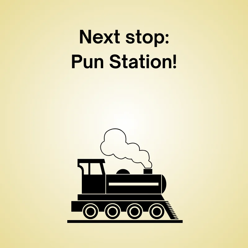 Train in a funny pun: 'Next stop: Pun Station!'