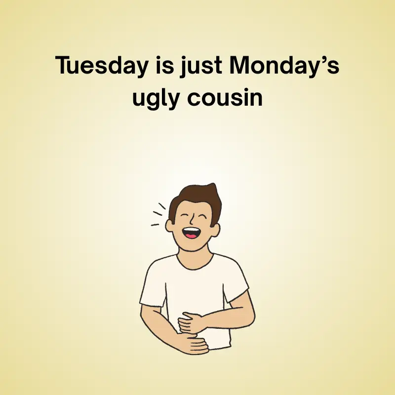 Cartoon character laughing under joke: "Tuesday is just Monday's ugly cousin."