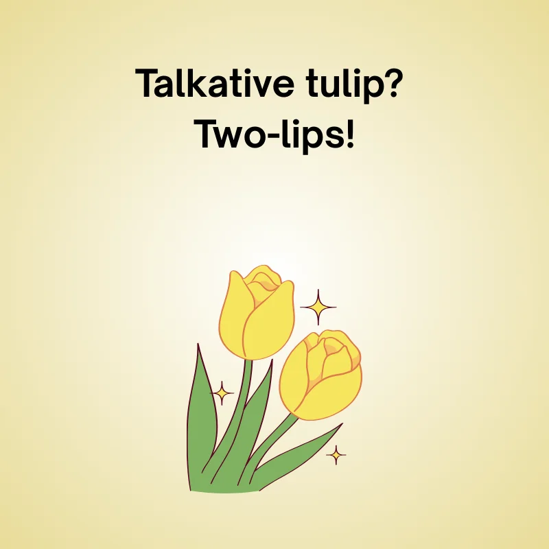 Tulip in a funny joke: 'Talkative tulip? Two-lips!'