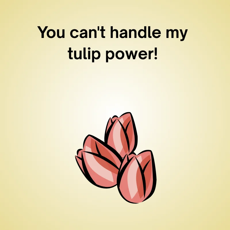 Tulip pun illustration: 'You can't handle my tulip power!'