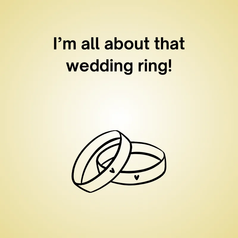 Wedding in a funny pun: 'I’m all about that wedding ring!'