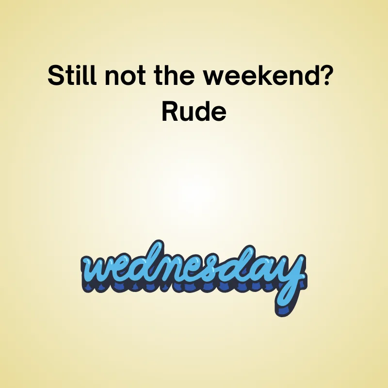Illustration of Wednesday with joke: 'Still not the weekend? Rude.'