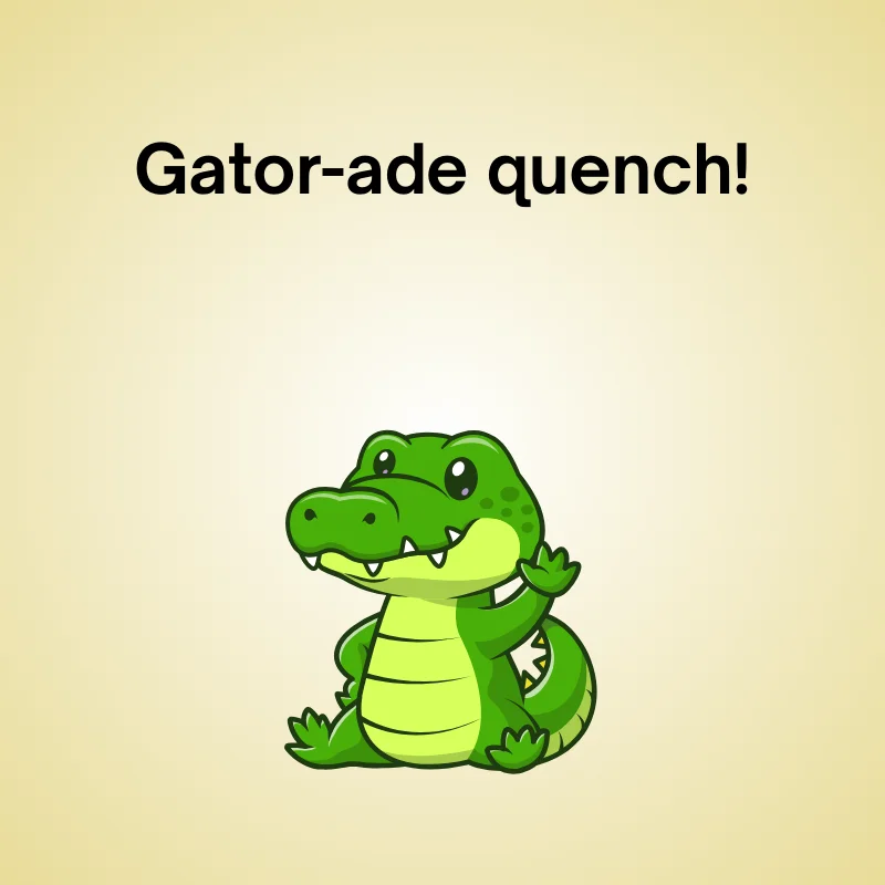 Alligator in a funny pun: 'Gator-ade quench!'