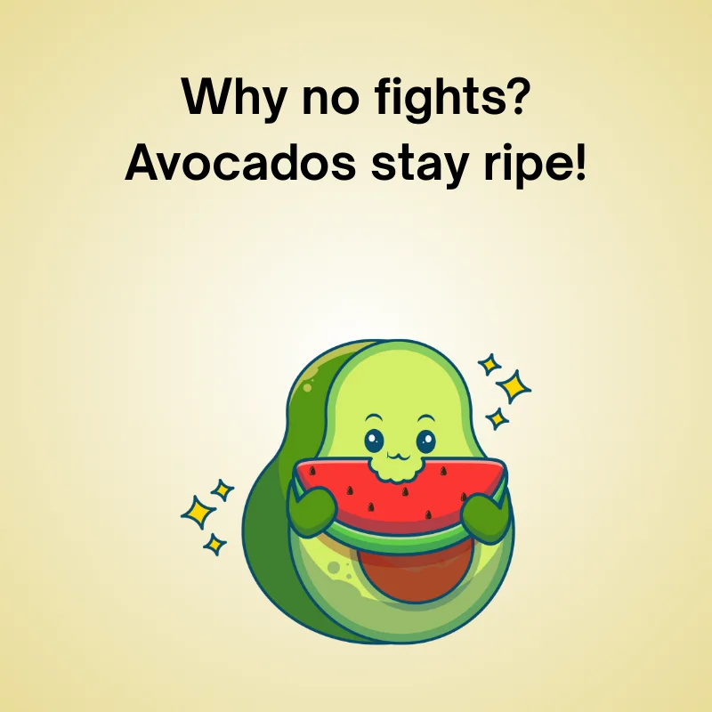 Illustration of avocado with caption: 'Why no fights? Avocados stay ripe!'