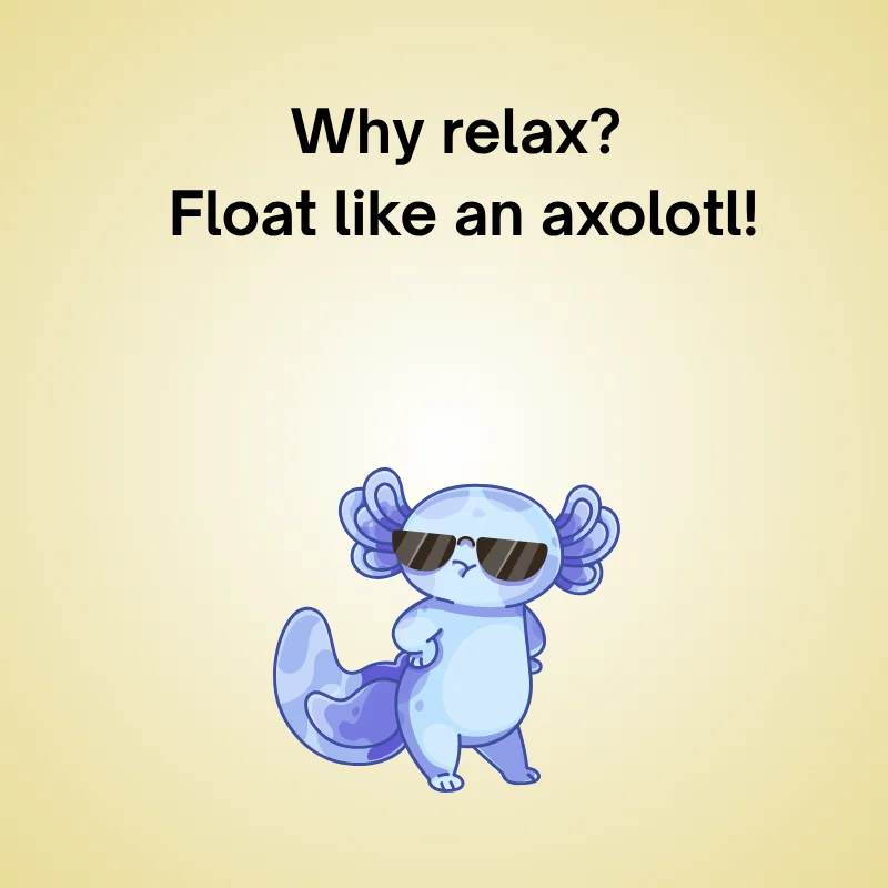 Illustration of axolotl with joke: 'Why relax? Float like an axolotl!'