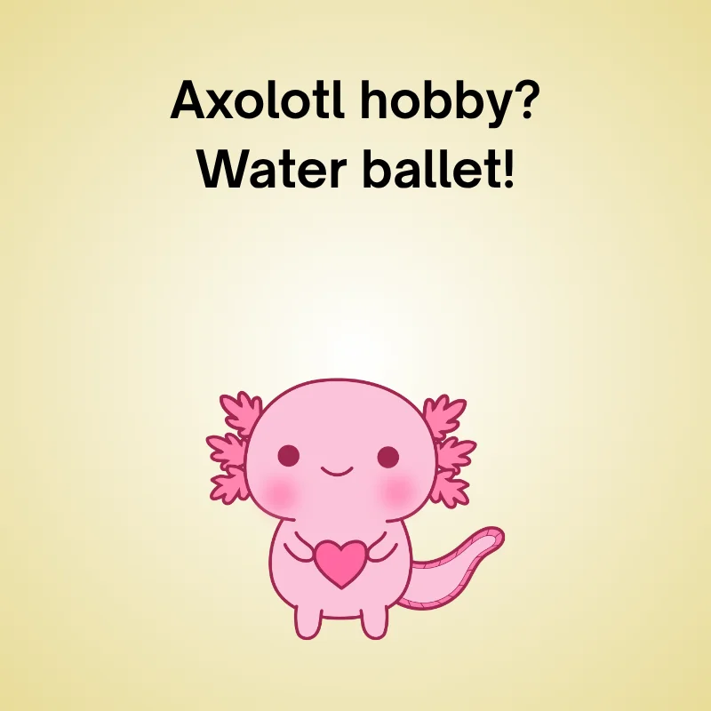 Axolotl joke illustration: 'Axolotl hobby? Water ballet!'