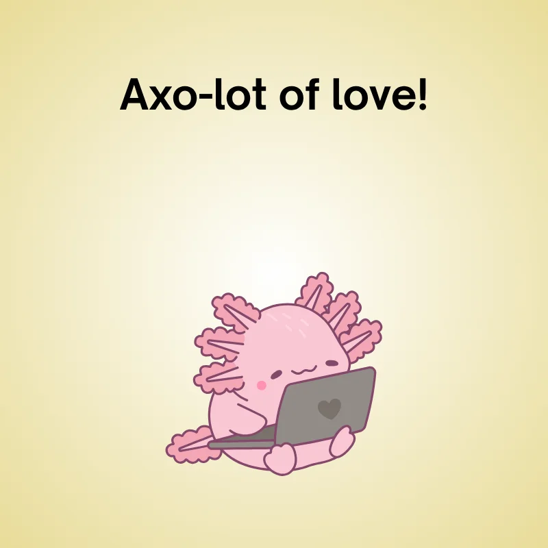Axolotl in a funny pun: 'Axo-lot of love!'