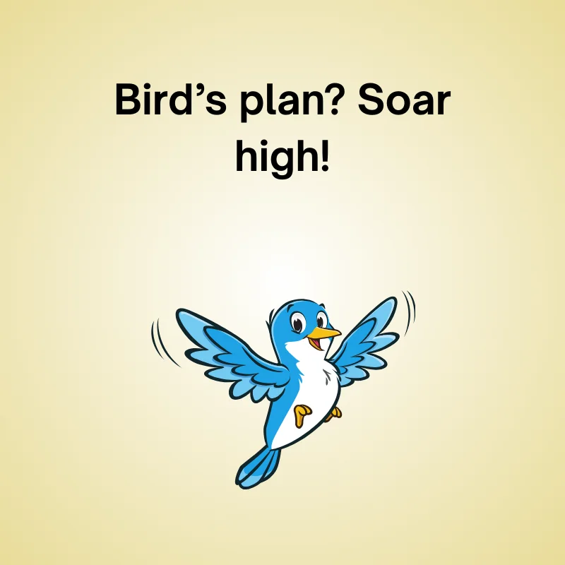 Funny bird joke: 'Bird’s plan? Soar high!'