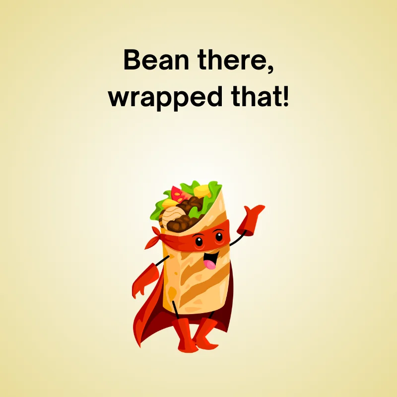Burrito in a funny pun: 'Bean there, wrapped that!'