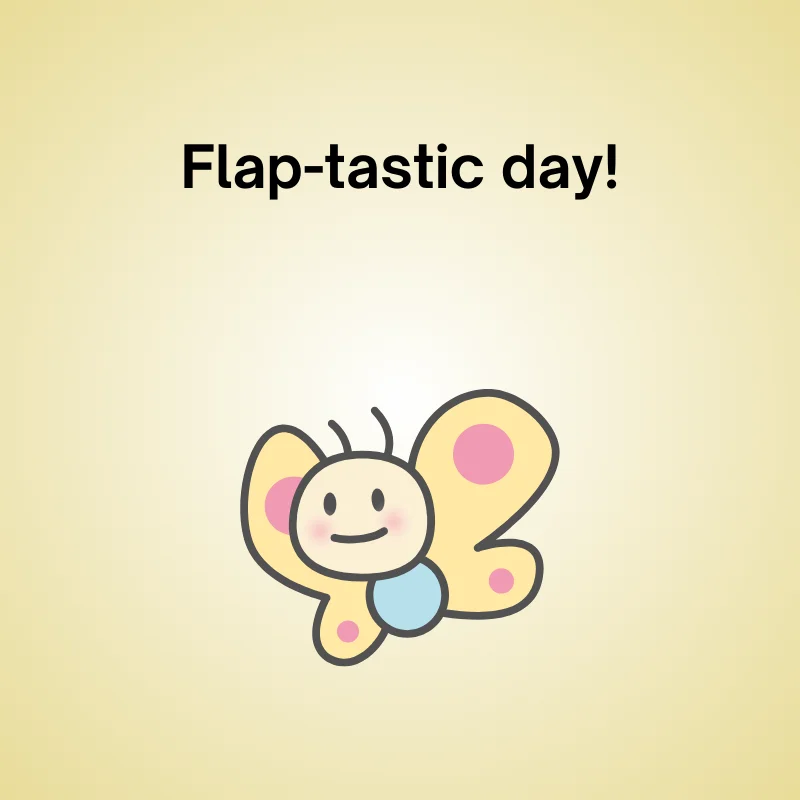 Illustration of butterfly with caption: 'Flap-tastic day!'