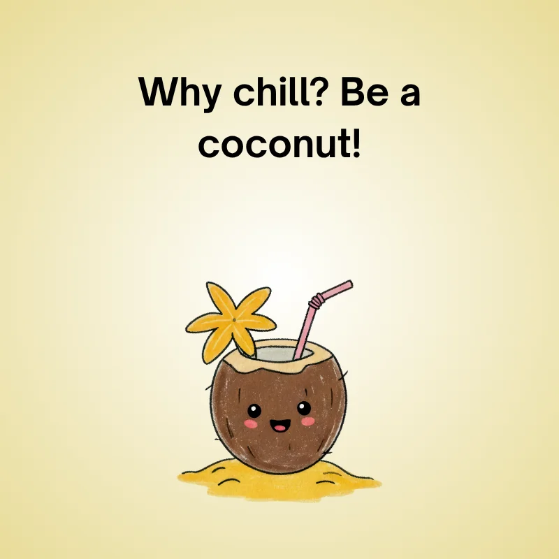 Illustration of coconut with caption: 'Why chill? Be a coconut!'