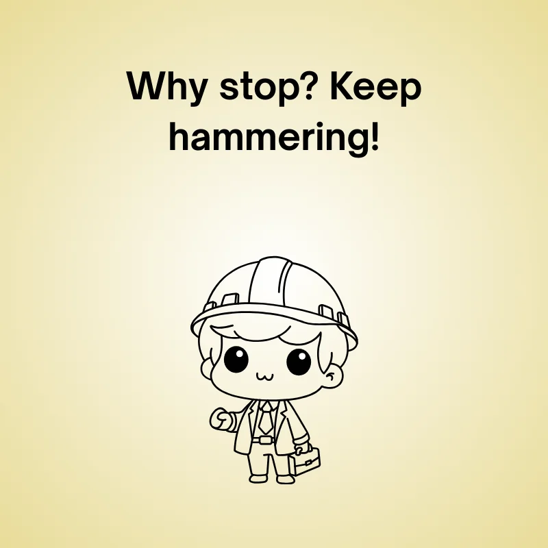 Funny building joke: 'Why stop? Keep hammering!'