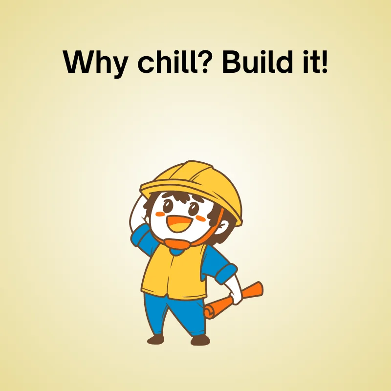 Funny construction joke: 'Why chill? Build it!'
