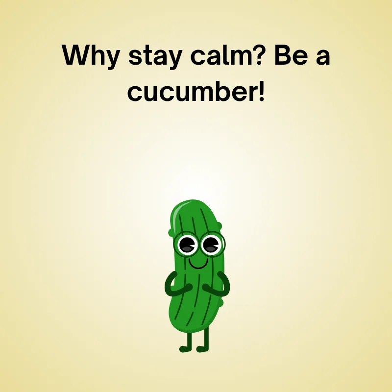 Cucumber in a funny joke: 'Why stay calm? Be a cucumber!'