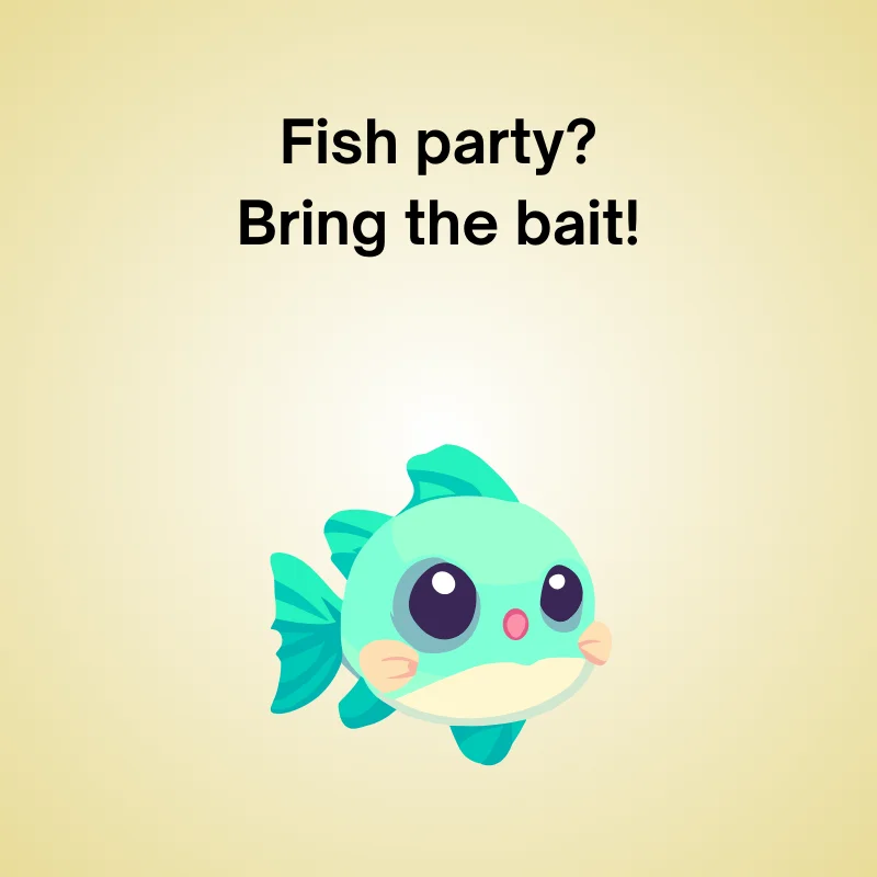 Illustration of fish with joke: 'Fish party? Bring the bait!'