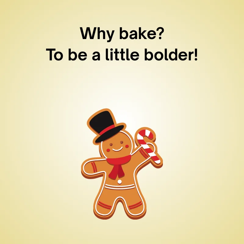 Funny gingerbread joke: 'Why bake? To be a little bolder!'