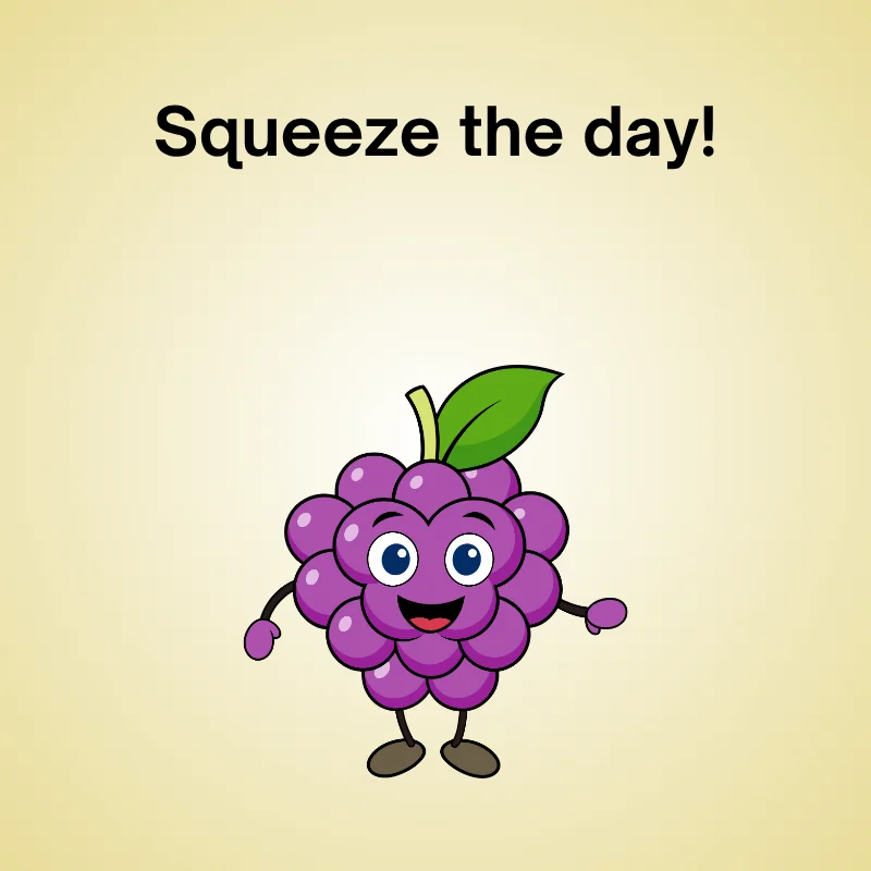Grape in a funny pun: 'Squeeze the day!'