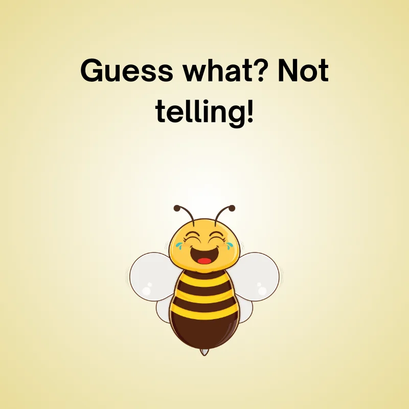 Cartoon bee with a big smile, text 'Guess what? Not telling!'
