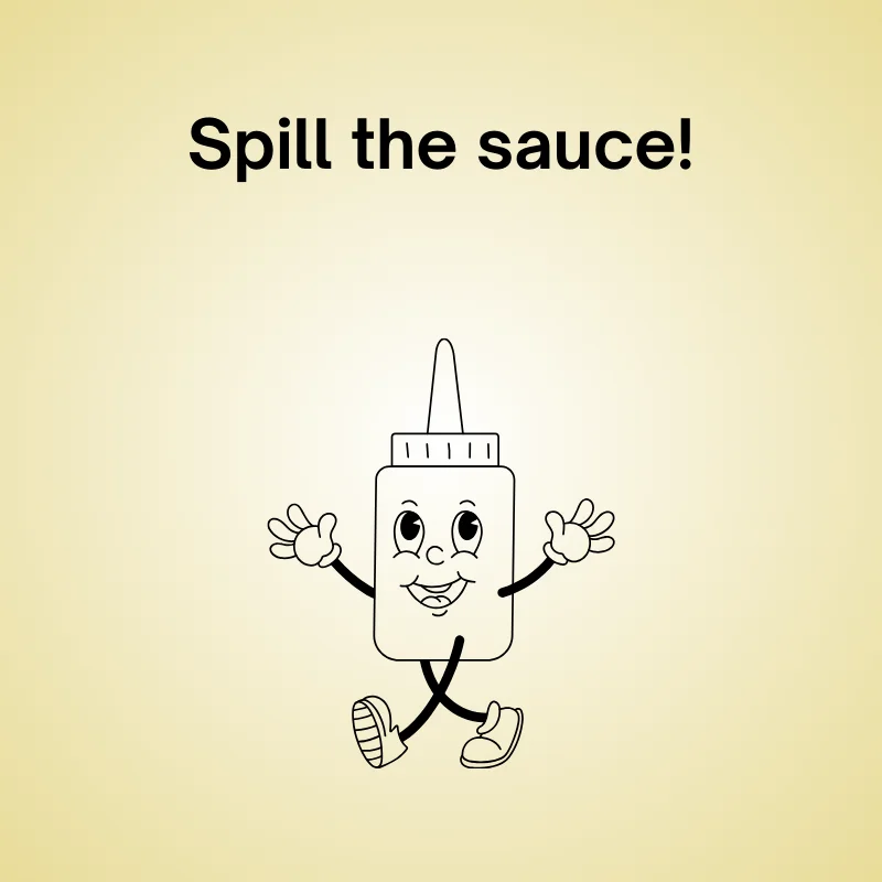 Ketchup in a funny pun: 'Spill the sauce!'