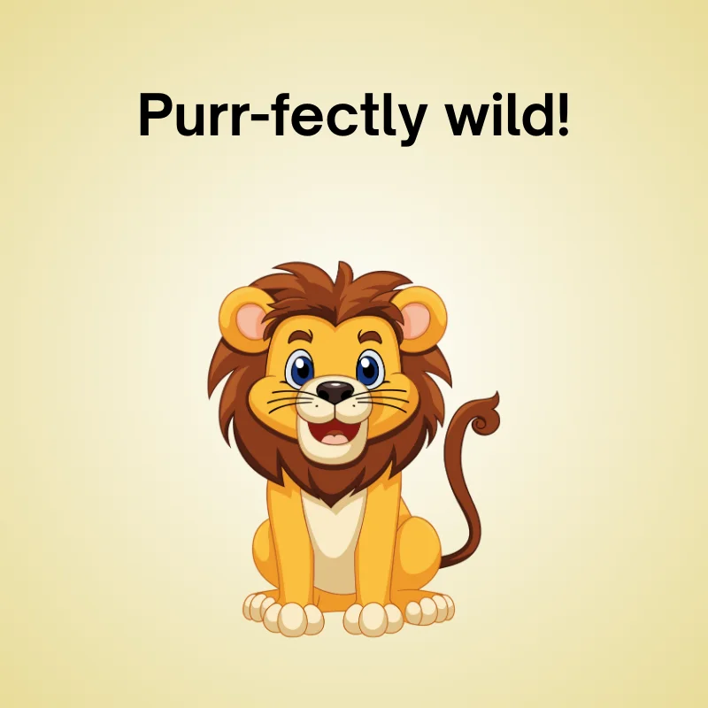 Funny lion pun: 'Purr-fectly wild!'