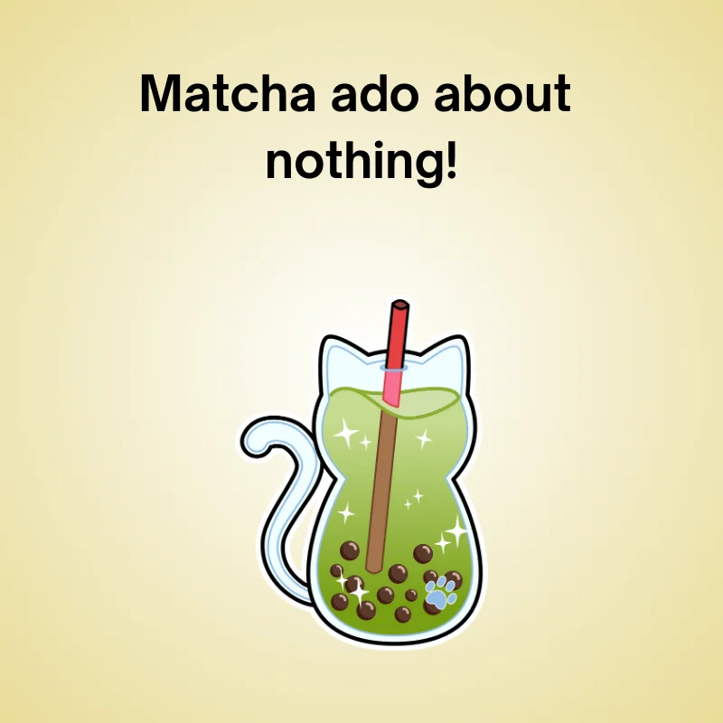 Funny matcha pun illustration: 'Matcha ado about nothing!'