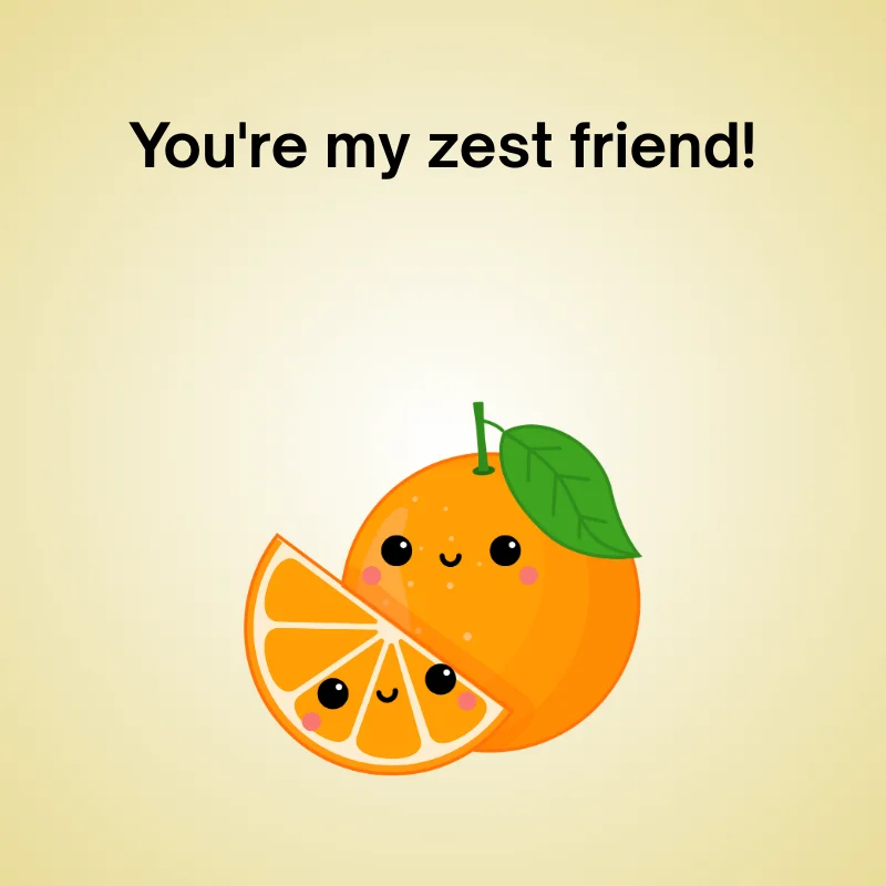 Funny orange pun illustration: 'You're my zest friend!'