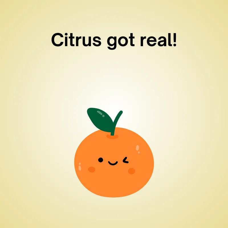 Orange in a funny pun: 'Citrus got real!'