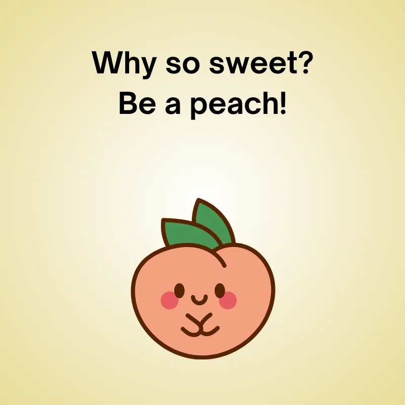 Funny peach joke illustration: 'Why so sweet? Be a peach!'