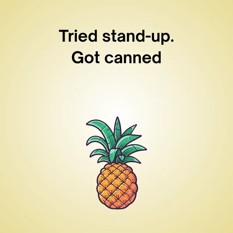 Illustration of pineapple with caption: 'Tried stand-up. Got canned.'