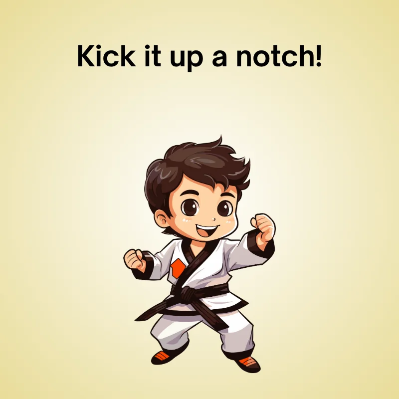 Funny taekwondo pun: 'Kick it up a notch!'