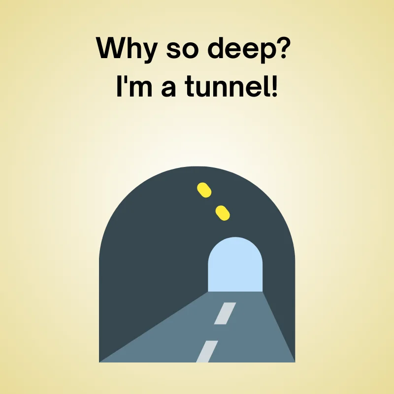 Funny tunnel joke: 'Why so deep? I'm a tunnel!'