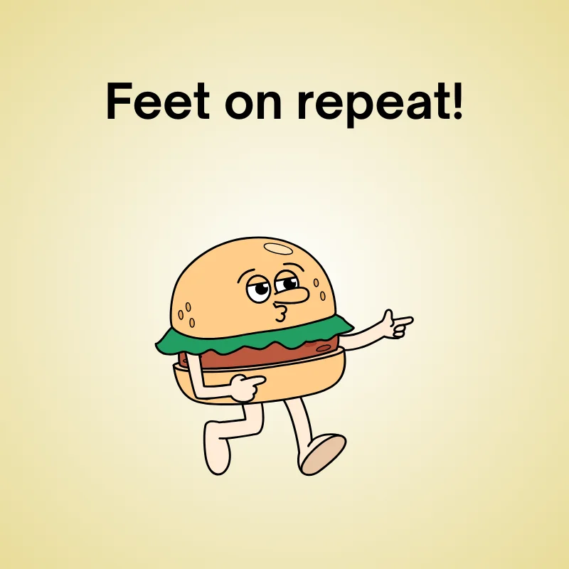 Walking in a funny joke: 'Feet on repeat!'