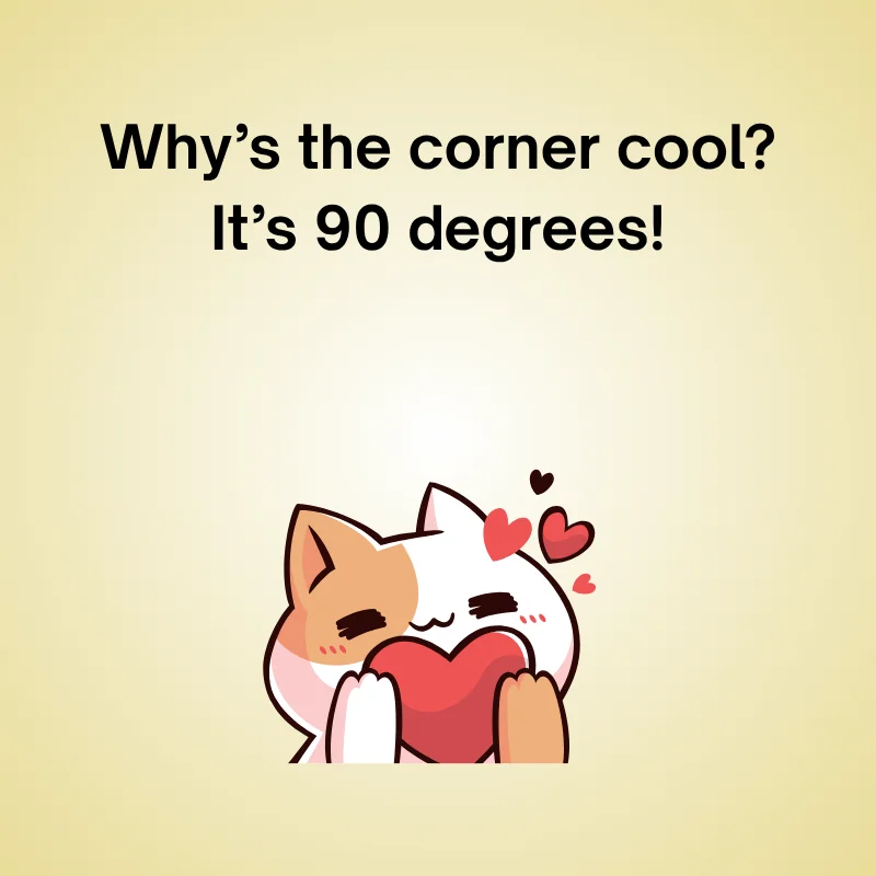 Illustration of cute cat with caption: 'Why’s the corner cool? It’s 90 degrees!'