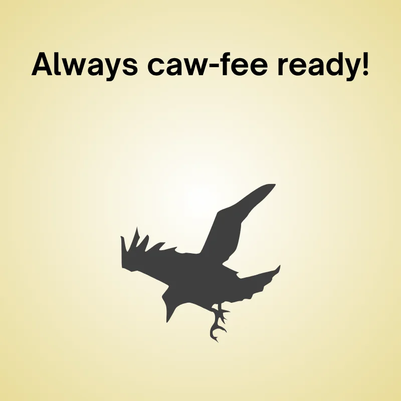 Best crow joke: 'Always caw-fee ready.'