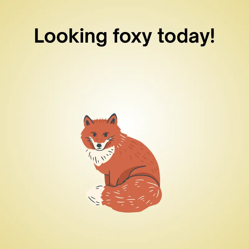 Illustration of fox with caption: 'Looking foxy today.'
