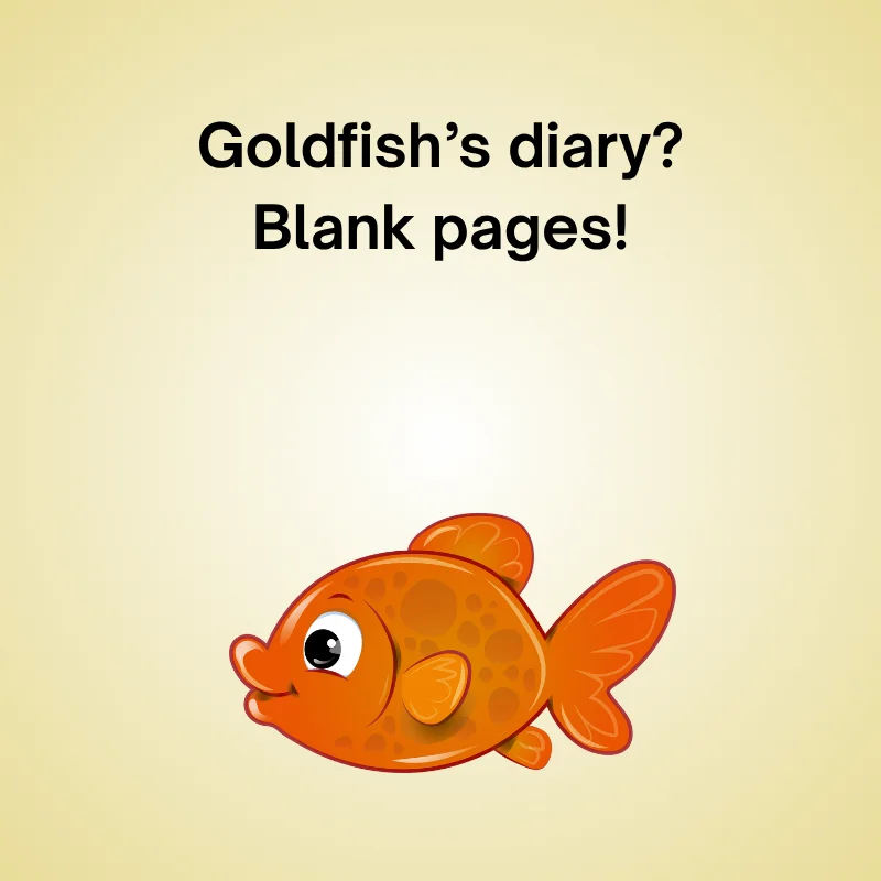 Goldfish in a funny joke: "Goldfish’s diary? Blank pages!"