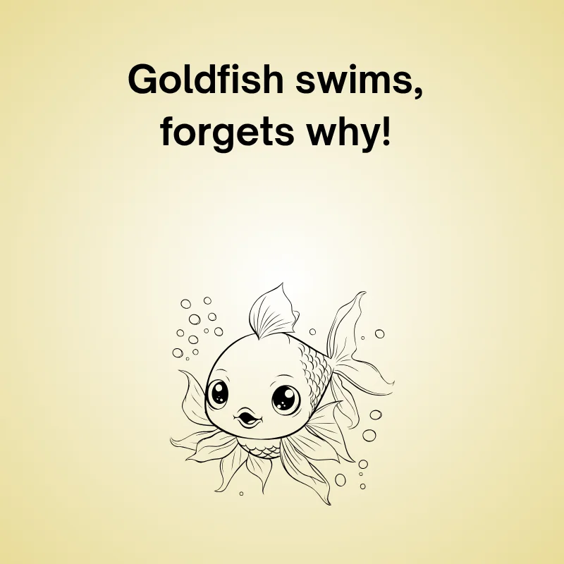 Illustration of goldfish with caption: "Goldfish swims, forgets why!"