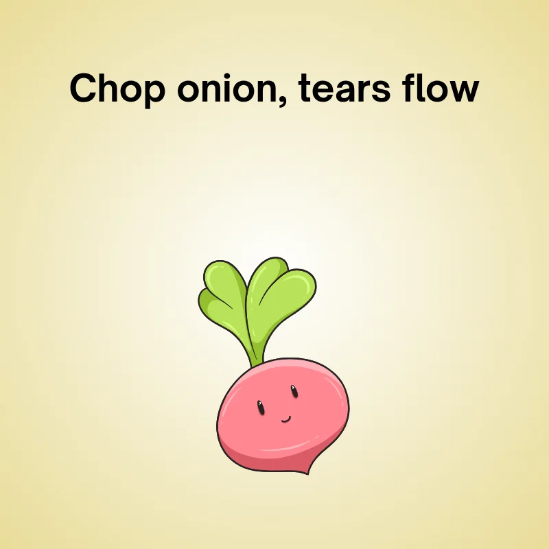 Illustration of onion with caption: "Chop onion, tears flow."