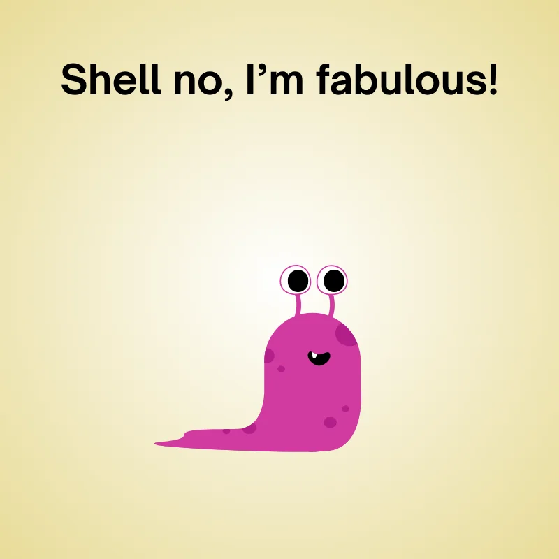 Slug pun illustration: 'Shell no, I’m fabulous.'