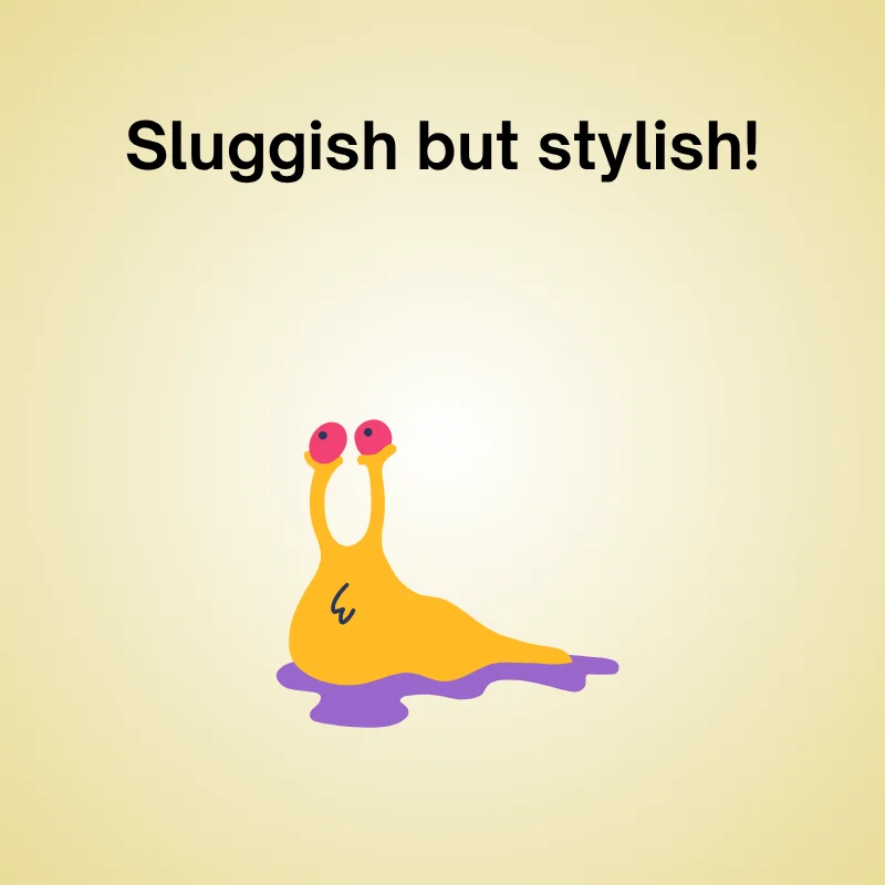 Slug in a funny pun: 'Sluggish but stylish.'